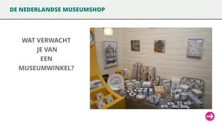 DE NEDERLANDSE MUSEUMSHOP

WAT VERWACHT
JE VAN
EEN
MUSEUMWINKEL?

 
