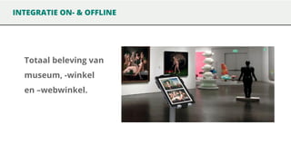 INTEGRATIE ON- & OFFLINE

Totaal beleving van
museum, -winkel
en –webwinkel.

 