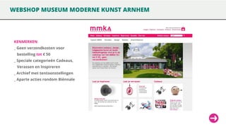 WEBSHOP MUSEUM MODERNE KUNST ARNHEM

KENMERKEN

_ Geen verzendkosten voor
bestelling tot € 50

_ Speciale categorieën Cadeaus,
Verassen en Inspireren

_ Archief met tentoonstellingen
_ Aparte acties rondom Biënnale

 