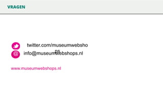 VRAGEN

@

twitter.com/museumwebsho
ps
info@museumwebshops.nl

www.museumwebshops.nl

 