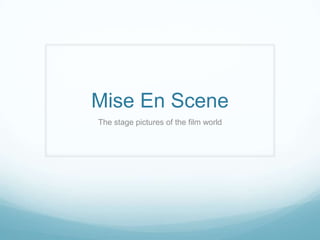 Mise En Scene
The stage pictures of the film world
 