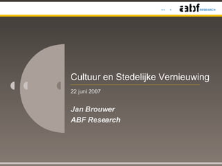 Cultuur en Stedelijke Vernieuwing  22 juni 2007 Jan Brouwer ABF Research 