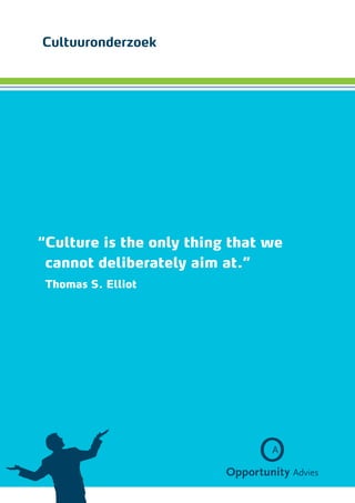 Cultuuronderzoek




“ ulture is the only thing that we
 C
 cannot deliberately aim at.”
 Thomas S. Elliot
 