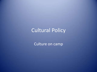 Cultural Policy

 Culture on camp
 