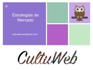 +
Estrategias de
Mercado
cultuweb.wordpress.com
 