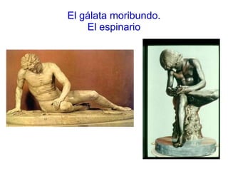 El gálata moribundo. El espinario 
