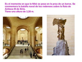 Es el momento en que la Niké se posa en la proa de un barco. Se conmemora la batalla naval de los rodenses sobre la flota de Antíoco III de Siria. Tiene una altura de 3,28 m. 