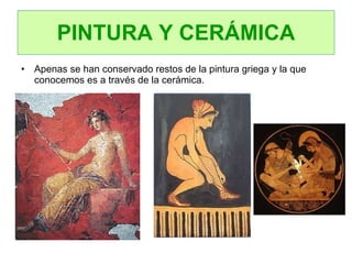 PINTURA Y CERÁMICA Apenas se han conservado restos de la pintura griega y la que conocemos es a través de la cerámica. 