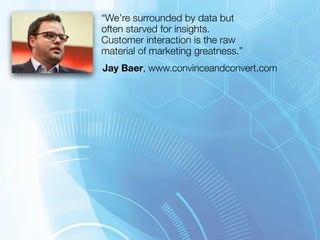 “We’re surrounded by data but 
often starved for insights. 
Customer interaction is the raw 
material of marketing greatne...