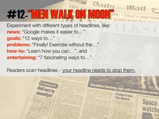 #12-““MEN WALK ON MOON” 
Experiment with different types of headlines, like: 
news: “Google makes it easier to…” 
goals: “...