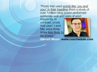 “Posts that used words like ‘you and 
your’ in their headline (from a study of 
over 1million blog posts) performed 
extre...