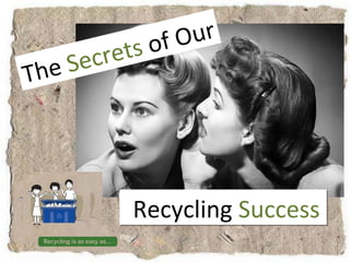 Recycling  Success   The  Secrets  of Our 