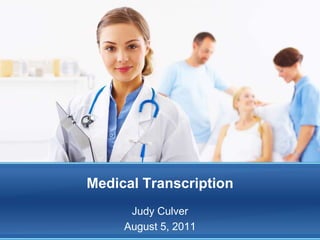 Medical Transcription Judy Culver August 5, 2011 