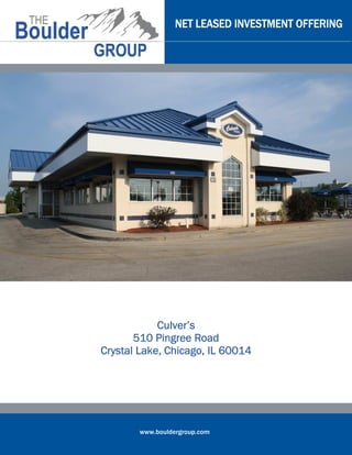 NET LEASED INVESTMENT OFFERING




            Culver’s
       510 Pingree Road
                          60014
Crystal Lake, Chicago, IL 60014




        www.bouldergroup.com
 