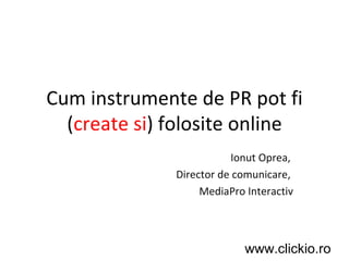 Cum instrumente de PR pot fi ( create si ) folosite online Ionut Oprea,  Director de comunicare,  MediaPro Interactiv 
