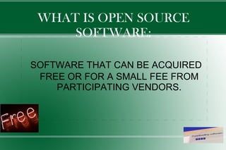 SOFTWARE THAT  CAN  BE ACQUIRED  FREE OR FOR A SMALL FEE  FROM PARTICIPATING VENDORS. WHAT IS OPEN SOURCE SOFTWARE: 