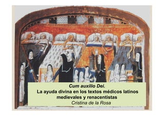 Cum auxilio Dei.
La ayuda divina en los textos médicos latinos
        medievales y renacentistas
               Cristina de la Rosa
 