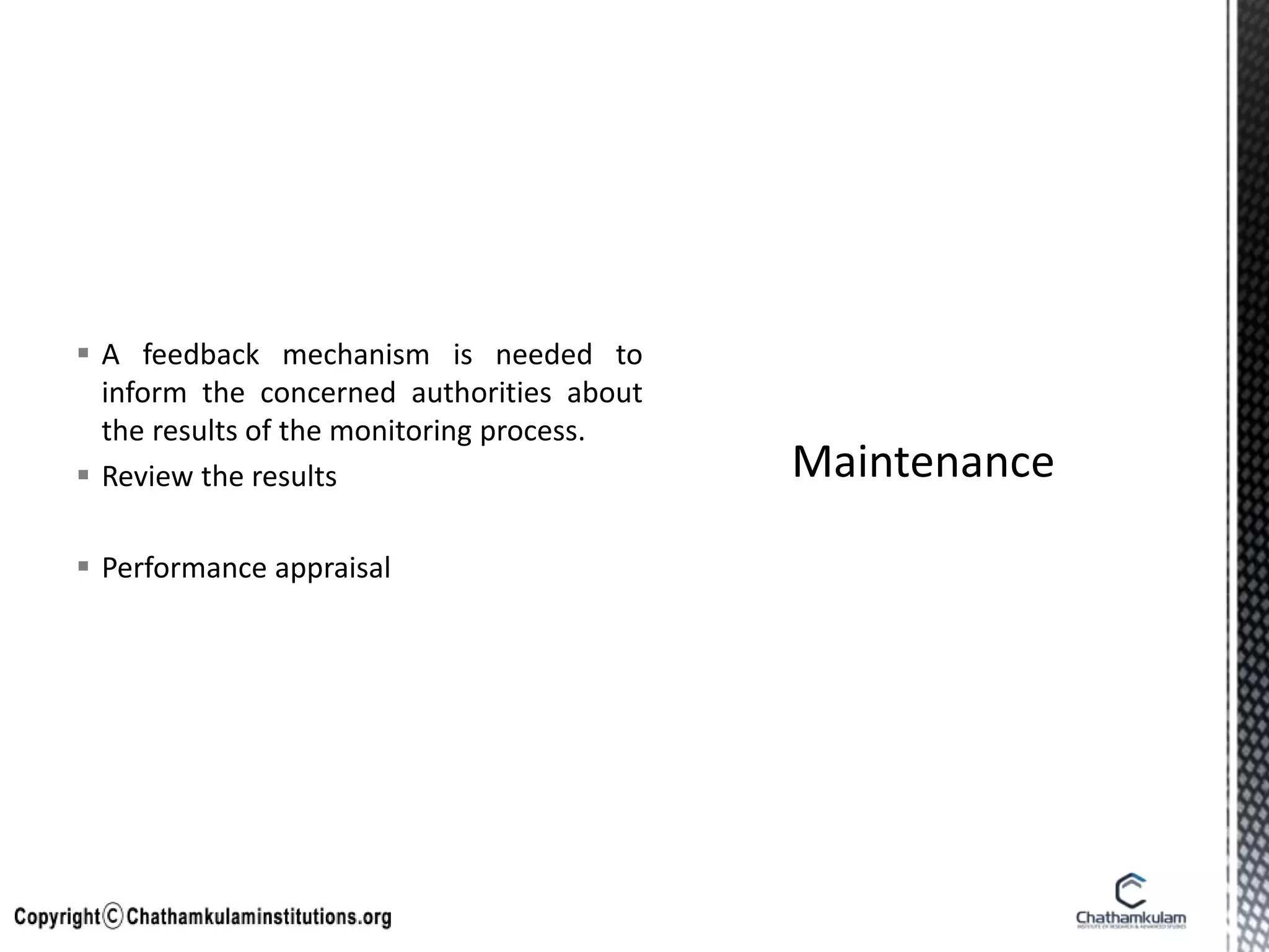  A feedback mechanism is needed to
inform the concerned authorities about
the results of the monitoring process.
 Review the results
 Performance appraisal
 