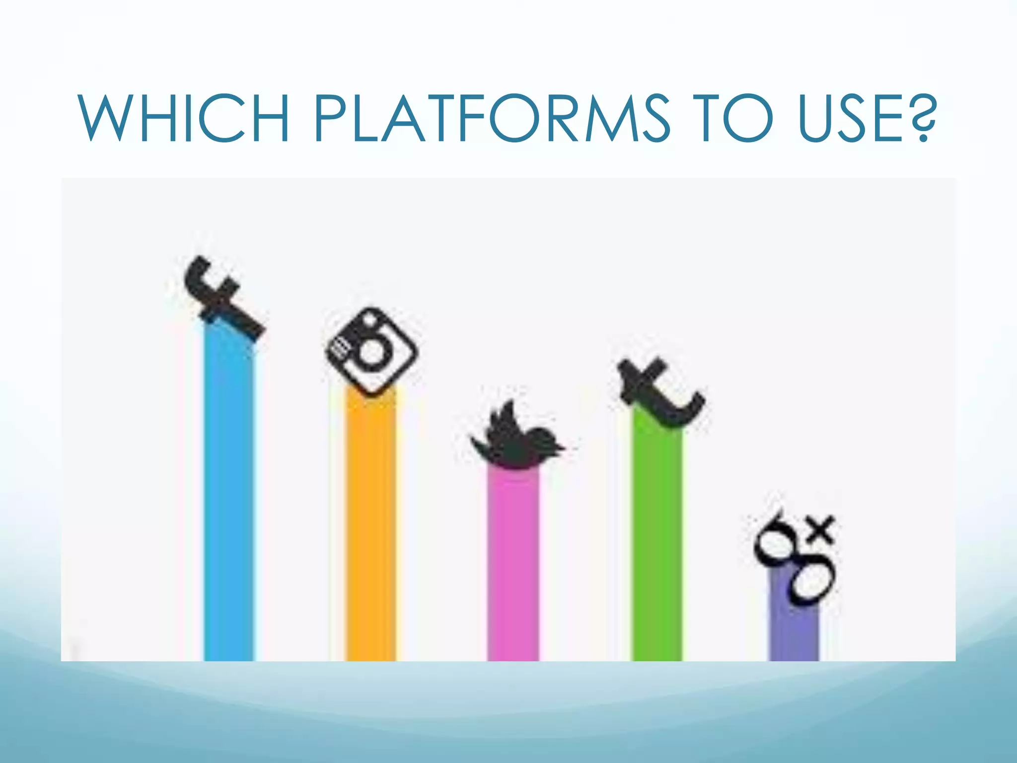 WHICH PLATFORMS TO USE?
 