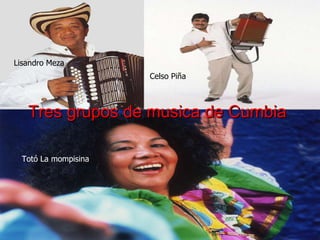 Tres grupos de musica de Cumbia Tot ó La mompisina Lisandro Meza Celso Pi ñ a  
