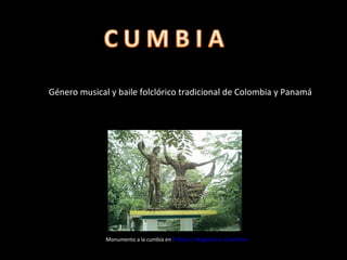 Género musical y baile folclórico tradicional de Colombia y Panamá




              Monumento a la cumbia en El Banco, Magdalena, Colombia
 