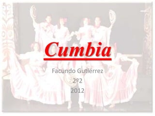 Cumbia
Facundo Gutiérrez
2º2
2012
 