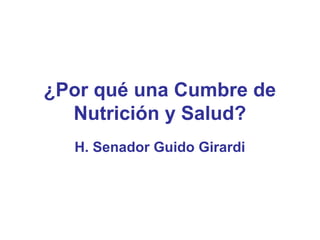 ¿Por qué una Cumbre de
Nutrición y Salud?
H. Senador Guido Girardi
 