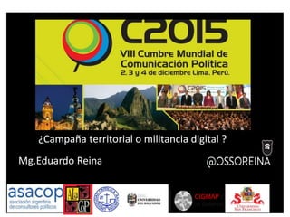 Mg.Eduardo Reina
¿Campaña territorial o militancia digital ?
 