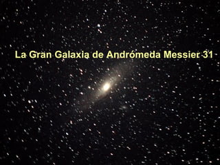 La Gran Galaxia de Andrómeda Messier 31  