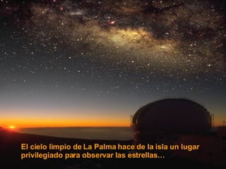 El cielo limpio de La Palma hace de la isla un lugar privilegiado para observar las estrellas… 