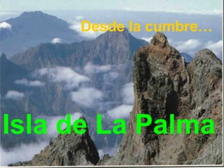 Isla de La Palma Desde la cumbre… 