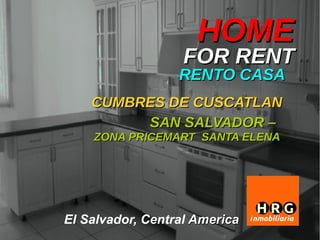 HOME
                   FOR RENT
                  RENTO CASA
    CUMBRES DE CUSCATLAN
         SAN SALVADOR –
    ZONA PRICEMART SANTA ELENA




El Salvador, Central America
 