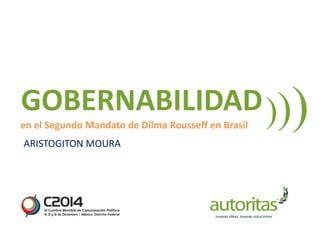 en el Segundo Mandato de Dilma Rousseff en Brasil
ARISTOGITON MOURA
GOBERNABILIDAD)))
 