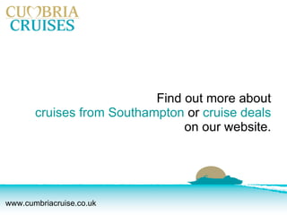 Find out more about  cruises from Southampton  or  cruise deals  on our website.  