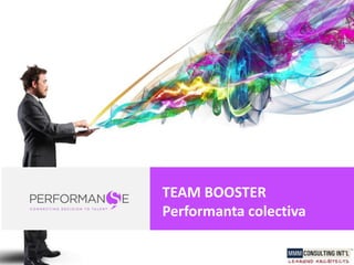 www.performanse.com
v
TEAM BOOSTER
Performanta colectiva
 