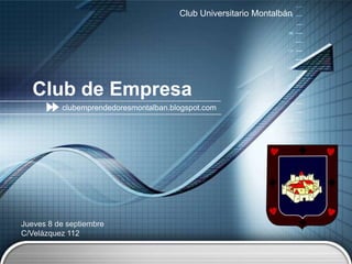 Club Universitario Montalbán Club de Empresa clubemprendedoresmontalban.blogspot.com Jueves 8 de septiembre                                                 C/Velázquez 112                                                                          