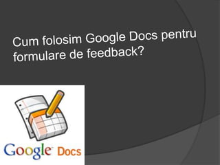 Cum folosim Google Docs pentruformulare de feedback? 
