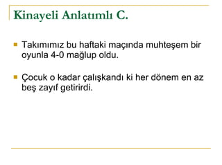 Kinayeli Anlatımlı C.   Takımımız bu haftaki maçında muhteşem bir oyunla 4-0 mağlup oldu. Çocuk o kadar çalışkandı ki her dönem en az beş zayıf getirirdi.  