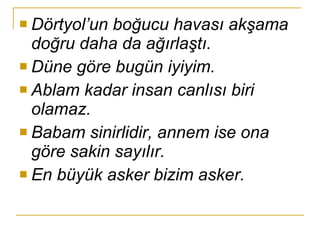 Dörtyol’un boğucu havası akşama doğru daha da ağırlaştı. Düne göre bugün iyiyim. Ablam kadar insan canlısı biri olamaz. Babam sinirlidir, annem ise ona göre sakin sayılır. En büyük asker bizim asker. 