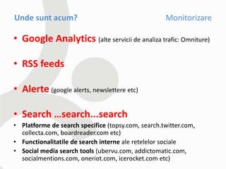 Unde sunt acum?                                     Monitorizare

• Google Analytics (alte servicii de analiza trafic: Omn...