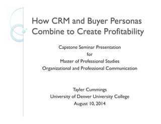 Capstone Seminar Presentation
for
Master of Professional Studies
Organizational and Professional Communication
Tayler Cummings
University of Denver University College
August 10, 2014
 