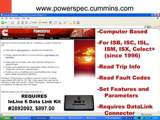 www.powerspec.cummins.com
-Computer Based
-For ISB, ISC, ISL,
ISM, ISX, Celect+
(since 1996)
-Read Trip Info
-Read Fault C...