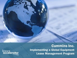 Cummins  Case  Study  -­ Implementing  a  Global  
Equipment  Lease  Management  Program
Slide
1
Cummins Inc.
Implementing a Global Equipment
Lease Management Program
 