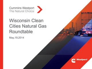 May,19,2014
Wisconsin Clean
Cities Natural Gas
Roundtable
 