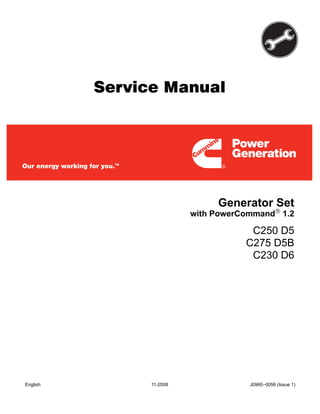 Service Manual
Generator Set
C250 D5
C275 D5B
C230 D6
with PowerCommand® 1.2
English 11-2008 J0960−0056 (Issue 1)
 