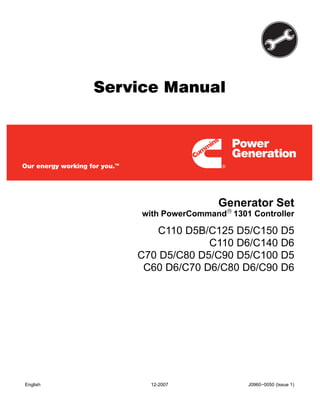 Service Manual
Generator Set
C110 D5B/C125 D5/C150 D5
C110 D6/C140 D6
C70 D5/C80 D5/C90 D5/C100 D5
C60 D6/C70 D6/C80 D6/C90 D6
with PowerCommand® 1301 Controller
English 12-2007 J0960−0050 (Issue 1)
 