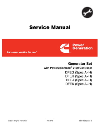 Service Manual
Generator Set
with PowerCommand 2100 Controller
DFEG (Spec A−H)
DFEH (Spec A−H)
DFEJ (Spec A−H)
DFEK (Spec A−H)
English − Original Instructions 10−2010 960−0522 (Issue 3)
 