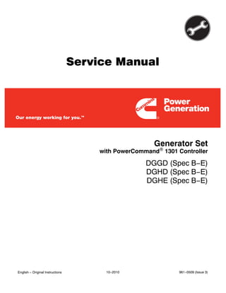 Service Manual
Generator Set
DGGD (Spec B−E)
DGHD (Spec B−E)
DGHE (Spec B−E)
with PowerCommand 1301 Controller
English − Original Instructions 10−2010 961−0509 (Issue 3)
 