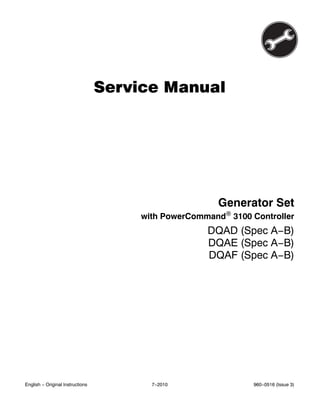 Service Manual
Generator Set
with PowerCommand 3100 Controller
DQAD (Spec A−B)
DQAE (Spec A−B)
DQAF (Spec A−B)
English − Original Instructions 7−2010 960−0516 (Issue 3)
 