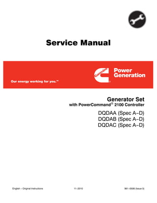 Service Manual
Generator Set
DQDAA (Spec A−D)
DQDAB (Spec A−D)
DQDAC (Spec A−D)
with PowerCommand 2100 Controller
English − Original Instructions 11−2010 961−0506 (Issue 5)
 
